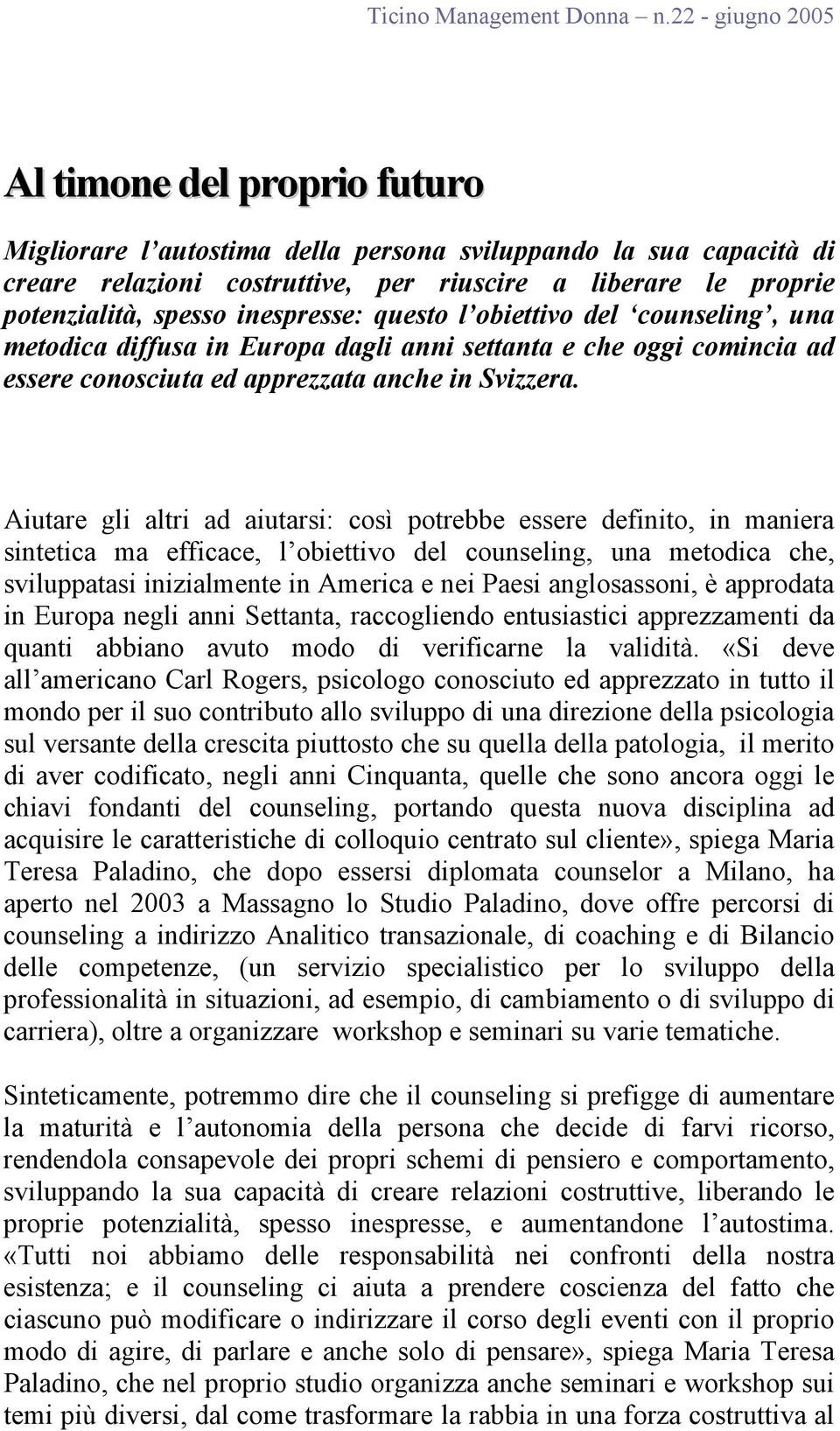 Aiutare gli altri ad aiutarsi: così potrebbe essere definito, in maniera sintetica ma efficace, l obiettivo del counseling, una metodica che, sviluppatasi inizialmente in America e nei Paesi