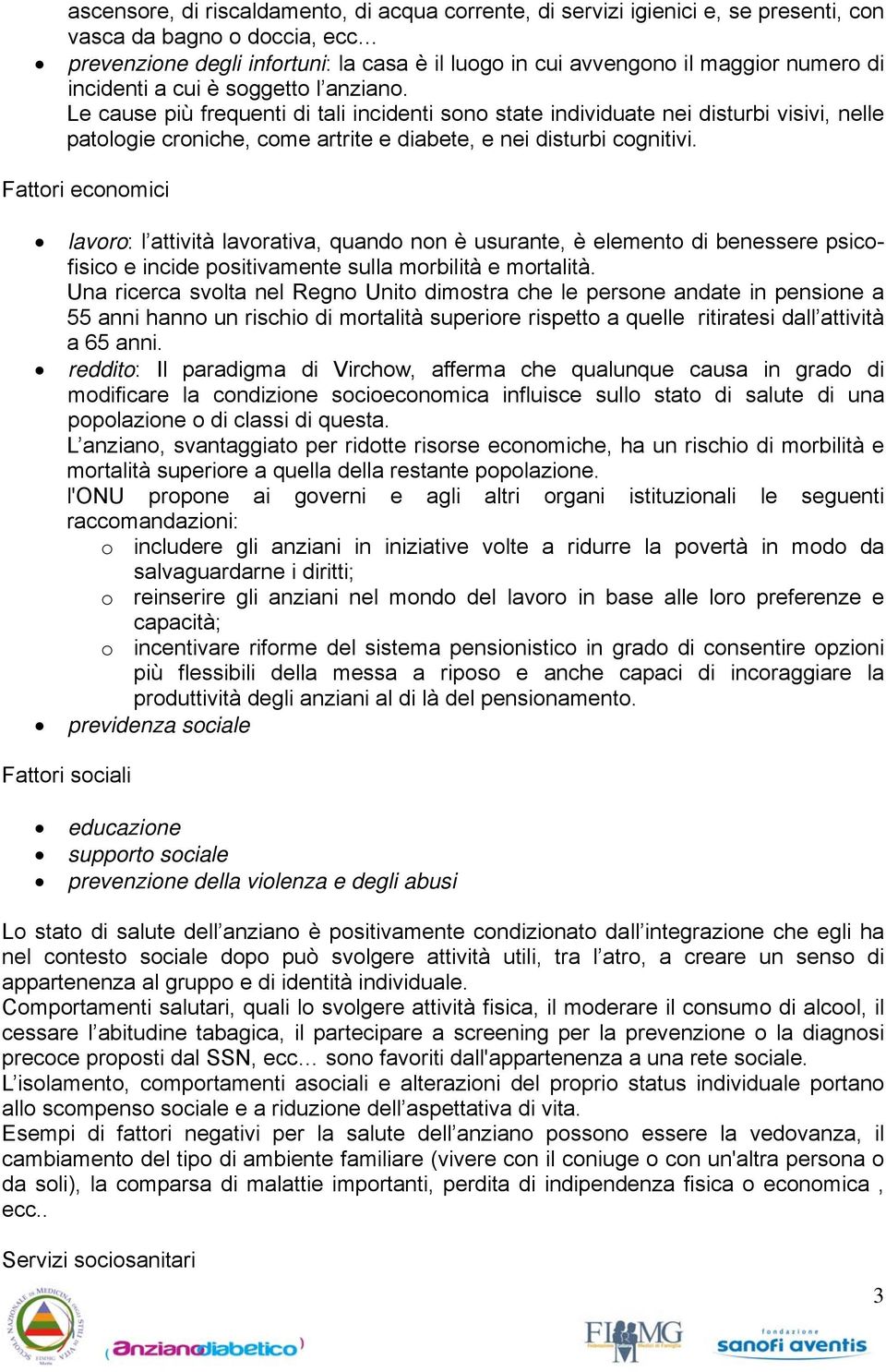 Le cause più frequenti di tali incidenti sono state individuate nei disturbi visivi, nelle patologie croniche, come artrite e diabete, e nei disturbi cognitivi.