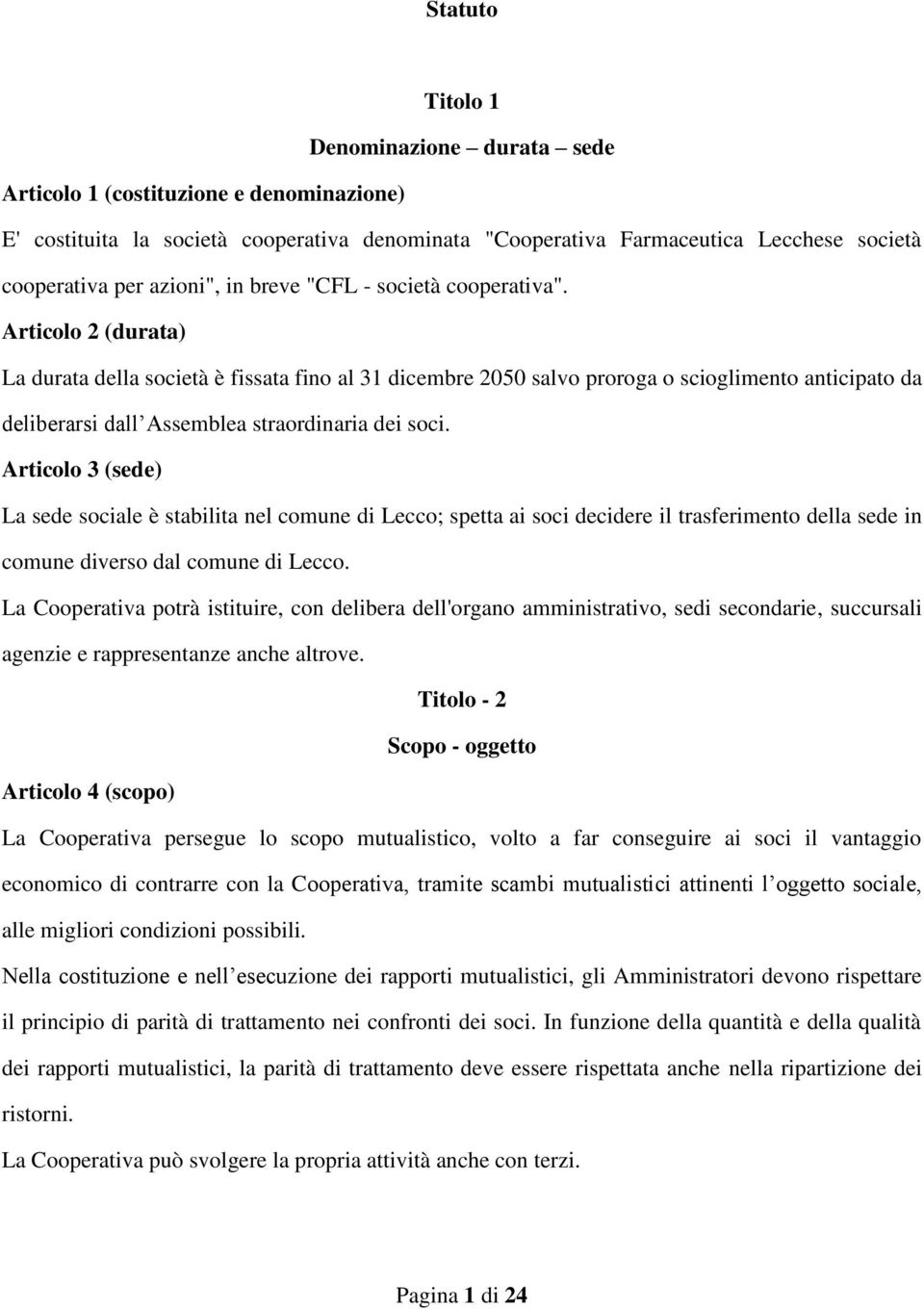 Articolo 2 (durata) La durata della società è fissata fino al 31 dicembre 2050 salvo proroga o scioglimento anticipato da deliberarsi dall Assemblea straordinaria dei soci.