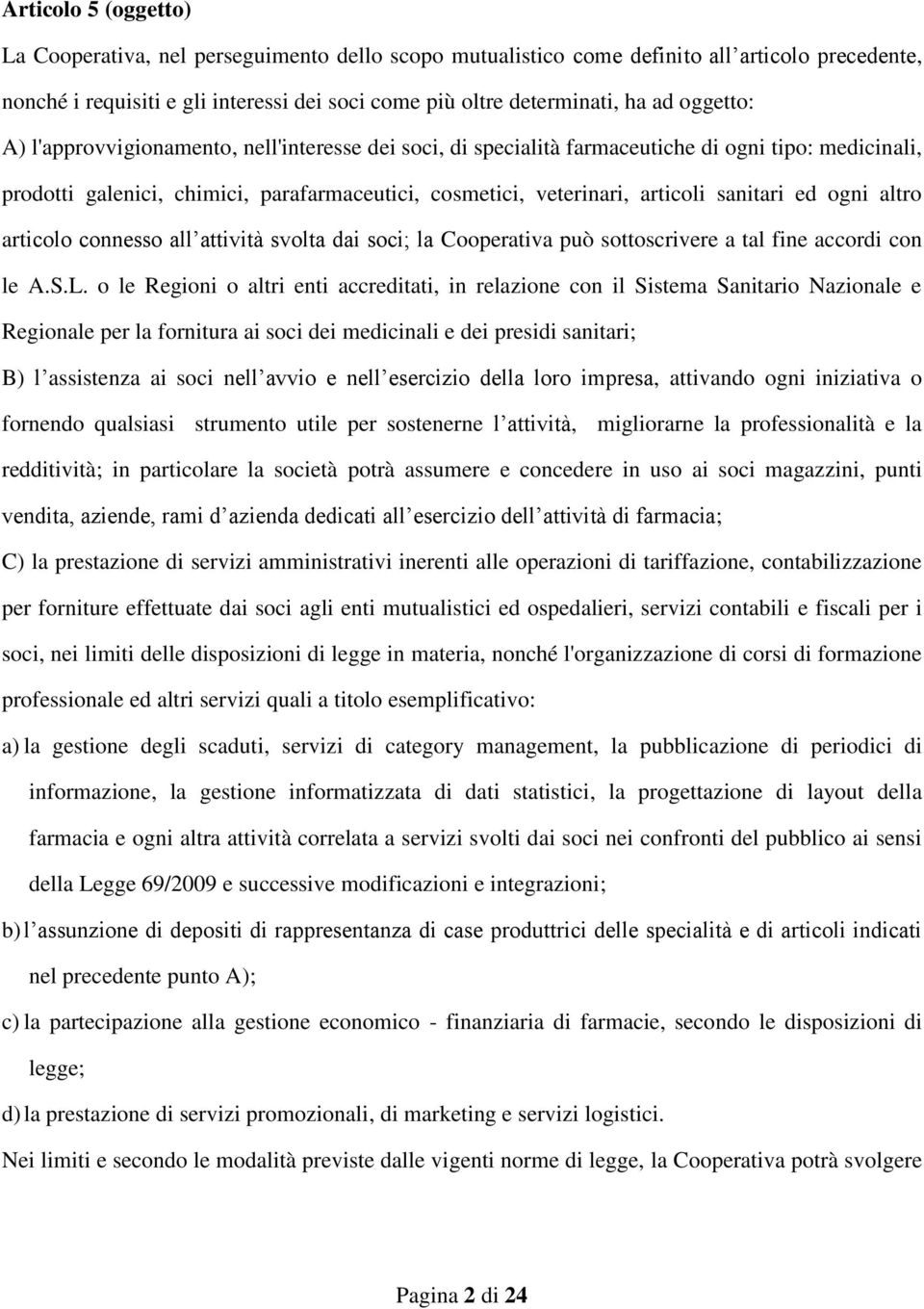 ed ogni altro articolo connesso all attività svolta dai soci; la Cooperativa può sottoscrivere a tal fine accordi con le A.S.L.