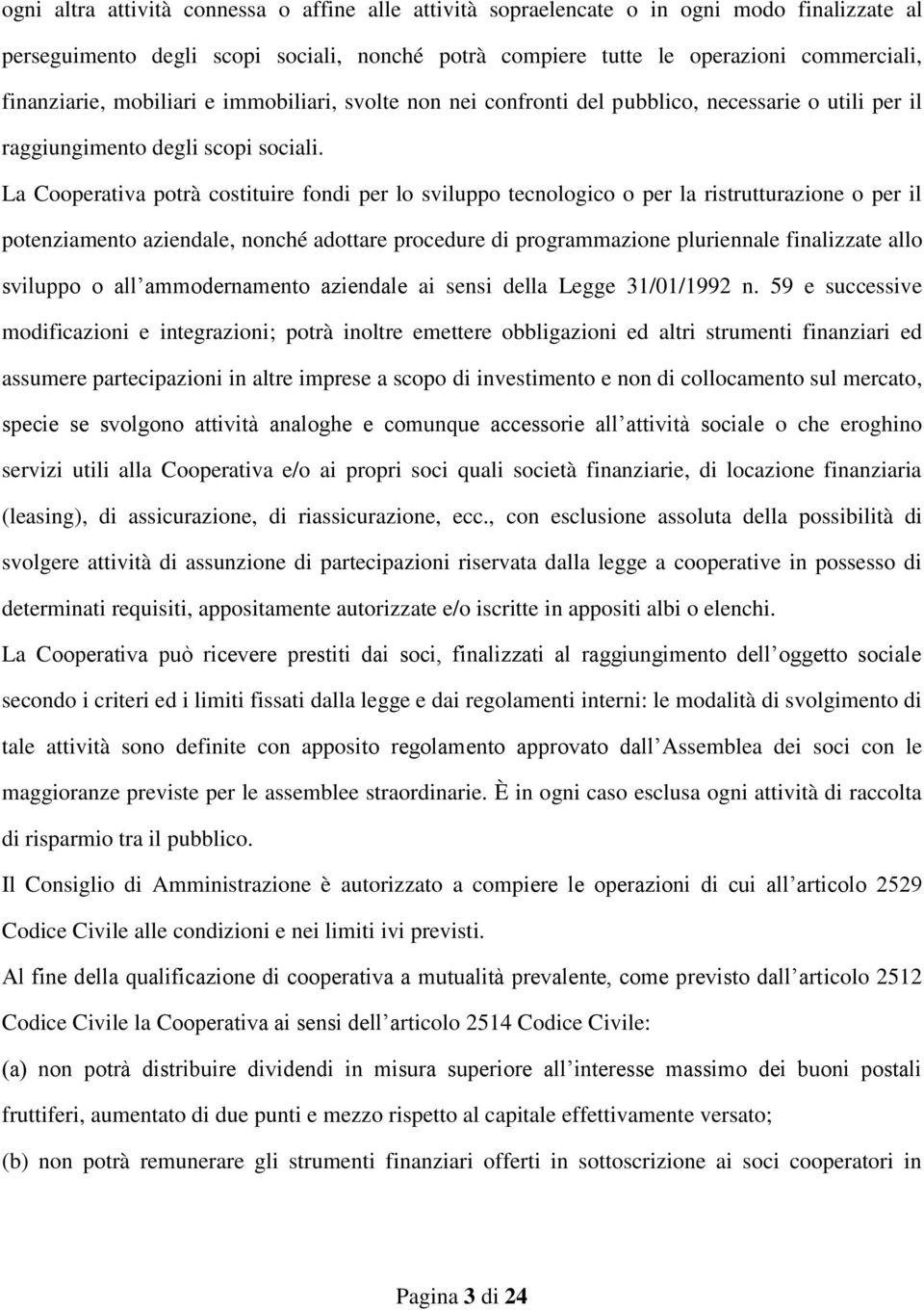 La Cooperativa potrà costituire fondi per lo sviluppo tecnologico o per la ristrutturazione o per il potenziamento aziendale, nonché adottare procedure di programmazione pluriennale finalizzate allo