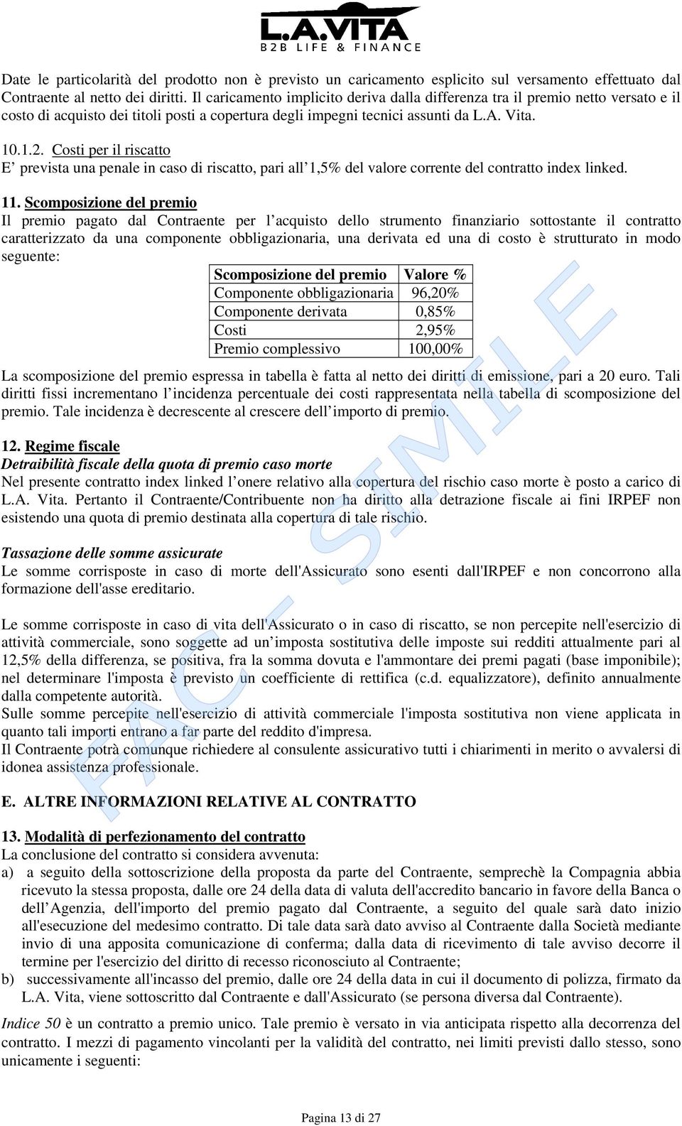 Costi per il riscatto E prevista una penale in caso di riscatto, pari all 1,5% del valore corrente del contratto index linked. 11.