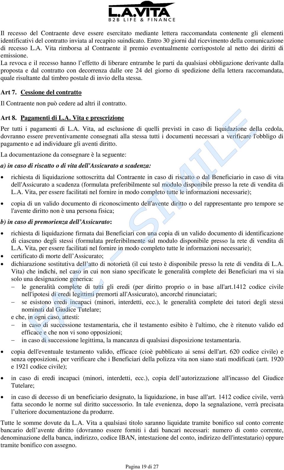 La revoca e il recesso hanno l effetto di liberare entrambe le parti da qualsiasi obbligazione derivante dalla proposta e dal contratto con decorrenza dalle ore 24 del giorno di spedizione della