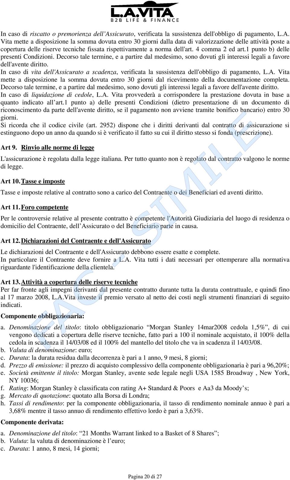 Vita mette a disposizione la somma dovuta entro 30 giorni dalla data di valorizzazione delle attività poste a copertura delle riserve tecniche fissata rispettivamente a norma dell'art.