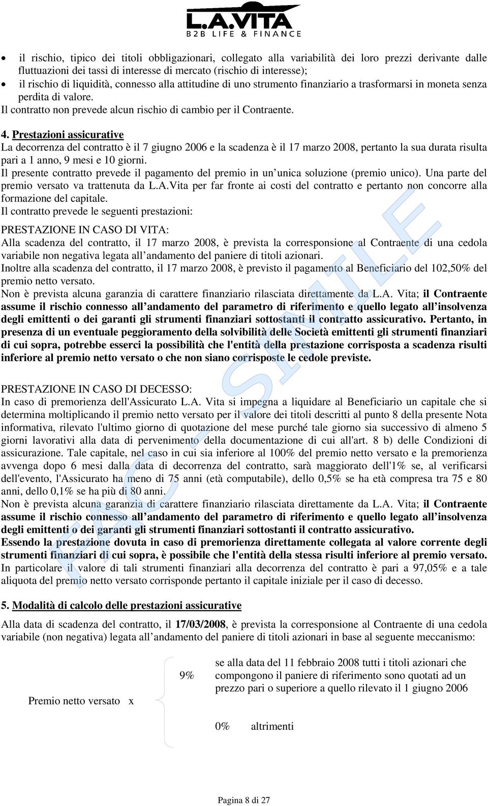 Prestazioni assicurative La decorrenza del contratto è il 7 giugno 2006 e la scadenza è il 17 marzo 2008, pertanto la sua durata risulta pari a 1 anno, 9 mesi e 10 giorni.