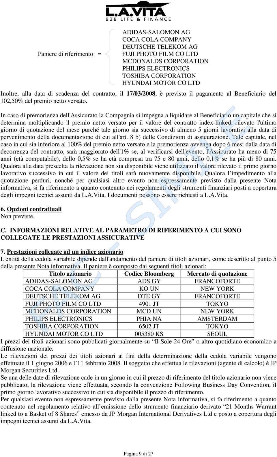 In caso di premorienza dell'assicurato la Compagnia si impegna a liquidare al Beneficiario un capitale che si determina moltiplicando il premio netto versato per il valore del contratto index-linked,