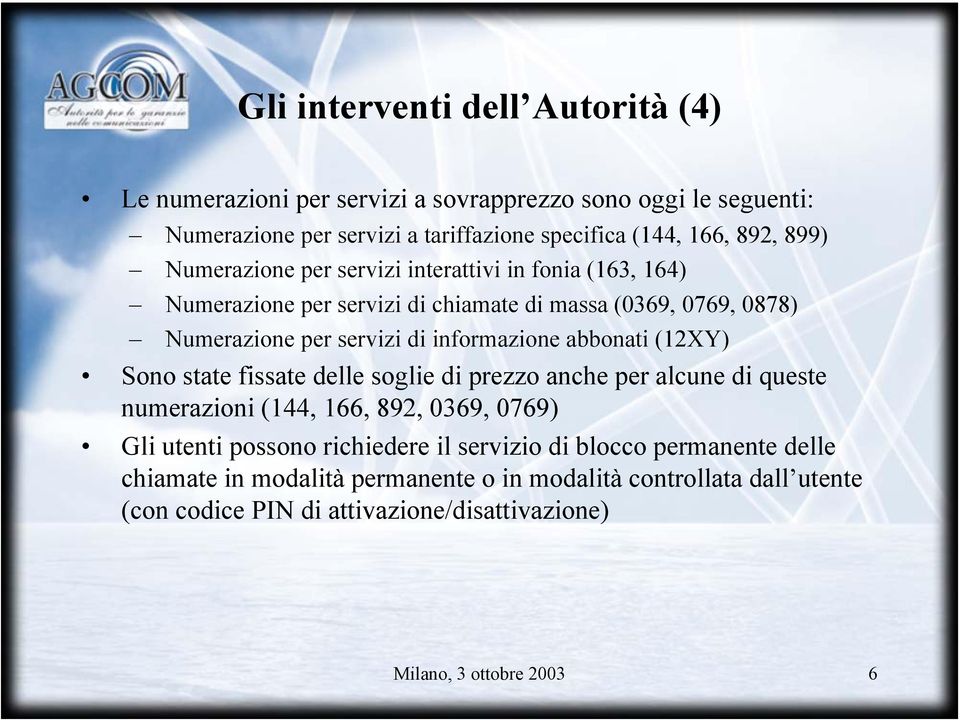 abbonati (12XY) Sono state fissate delle soglie di prezzo anche per alcune di queste numerazioni (144, 166, 892, 0369, 0769) Gli utenti possono richiedere il