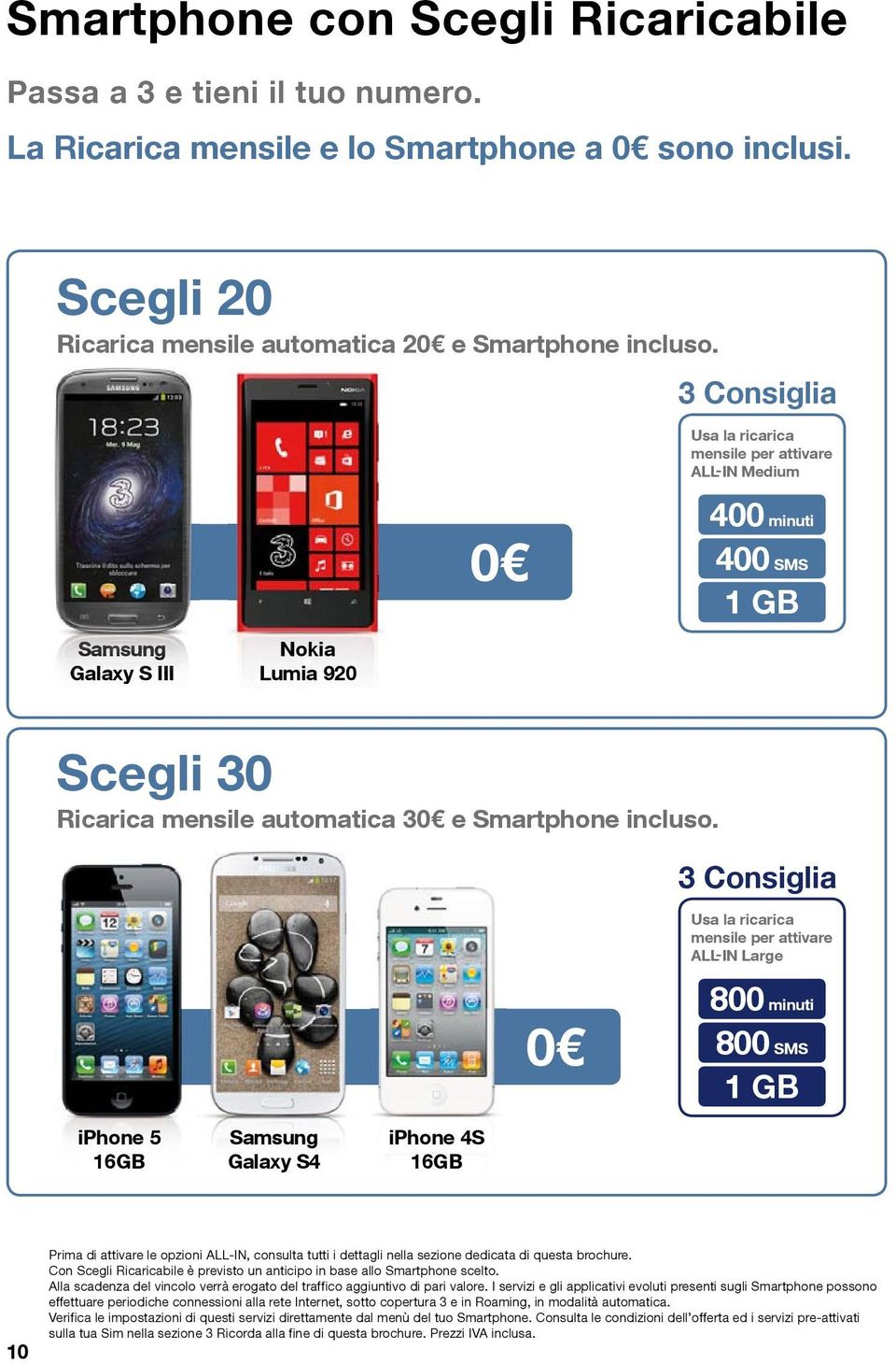 3 Consiglia Usa la ricarica mensile per attivare ALL-IN Large 0 0 800 minuti 800 SMS 1 GB iphone 5 16GB Samsung Galaxy S4 iphone 4S 16GB 10 Prima di attivare le opzioni ALL-IN, consulta tutti i