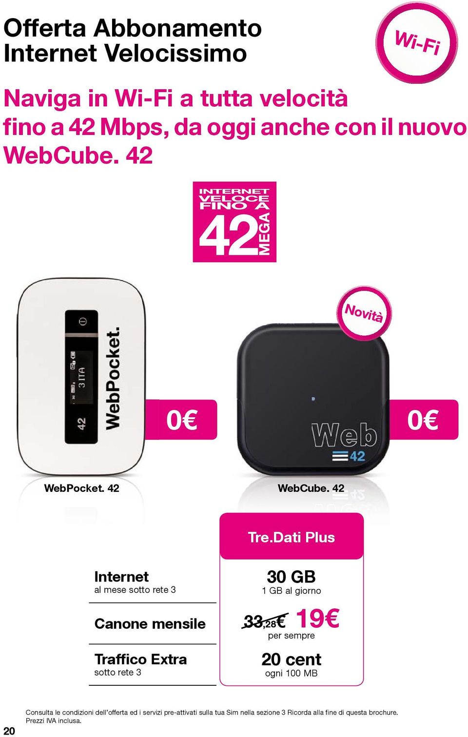 Dati Plus Internet sotto rete 3 30 GB 1 GB al giorno Canone mensile 33,28 19 per sempre Traffico Extra sotto rete 3