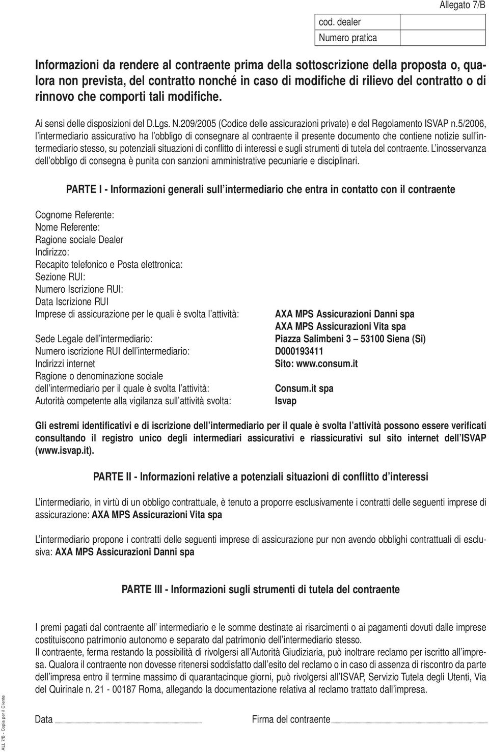 5/2006, l intermediario assicurativo ha l obbligo di consegnare al contraente il presente documento che contiene notizie sull intermediario stesso, su potenziali situazioni di conflitto di interessi