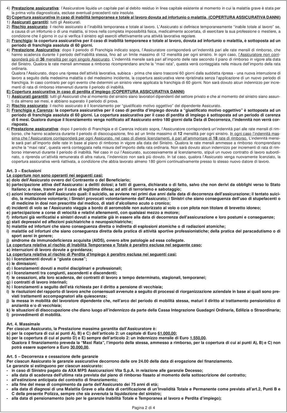 (COPERTURA ASSICURATIVA DANNI) 1) Assicurati garantiti: tutti gli Assicurati. 2) Rischio assicurato: il rischio assicurato è l inabilità temporanea e totale al lavoro.