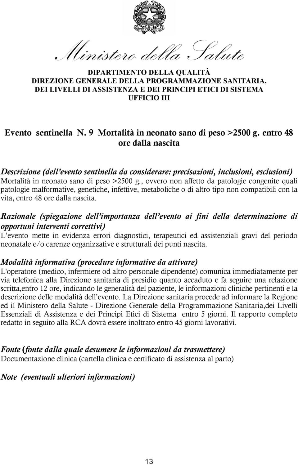 , ovvero non affetto da patologie congenite quali patologie malformative, genetiche, infettive, metaboliche o di altro tipo non compatibili con la vita, entro 48 ore dalla nascita.