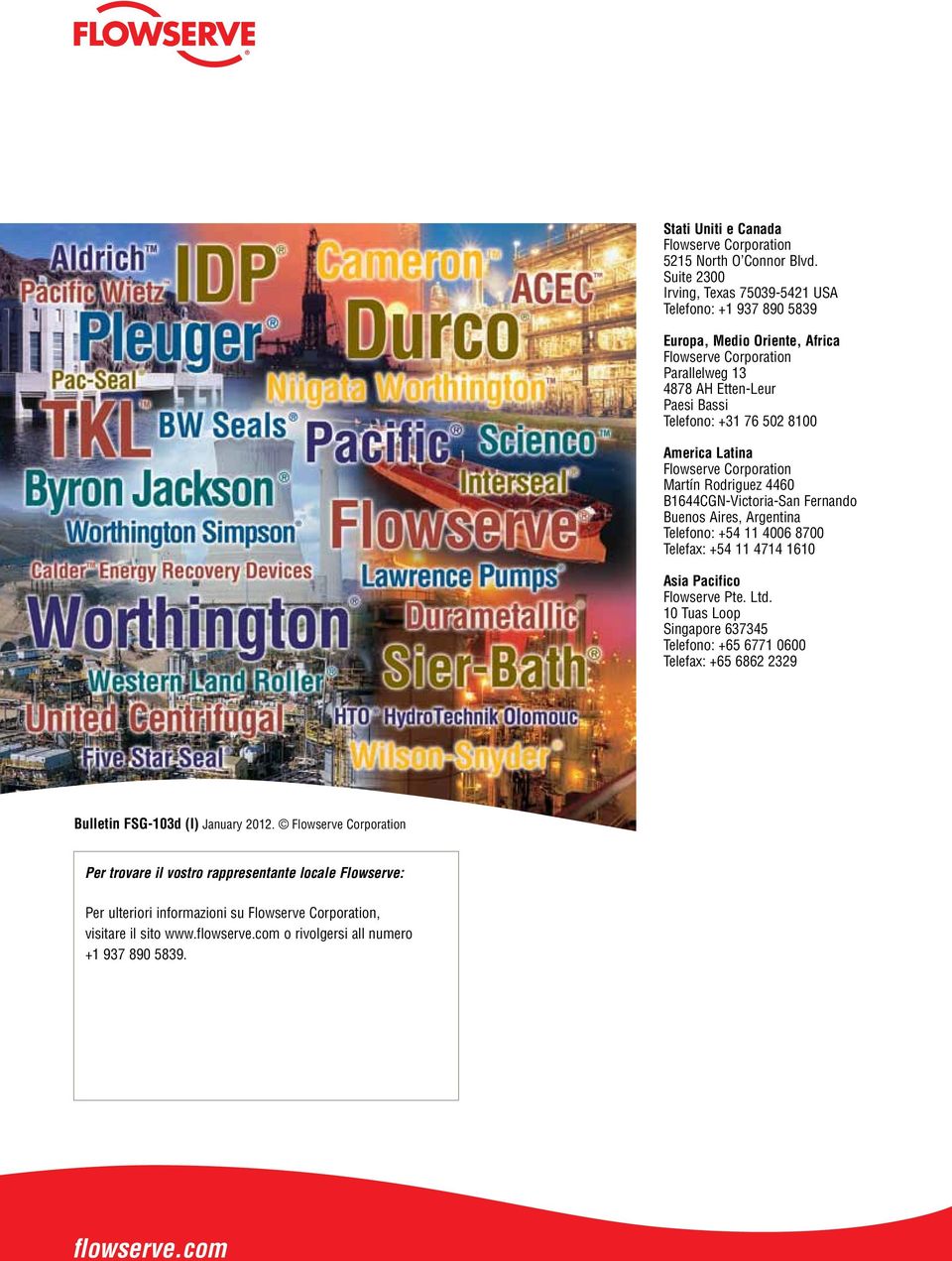 Latina Flowserve Corporation Martín Rodriguez 4460 B1644CGN-Victoria-San Fernando Buenos Aires, Argentina Telefono: +54 11 4006 8700 Telefax: +54 11 4714 1610 Asia Pacifico Flowserve Pte. Ltd.