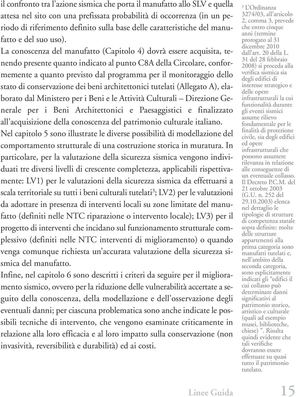 La conoscenza del manufatto (Capitolo 4) dovrà essere acquisita, tenendo presente quanto indicato al punto C8A della Circolare, conformemente a quanto previsto dal programma per il monitoraggio dello