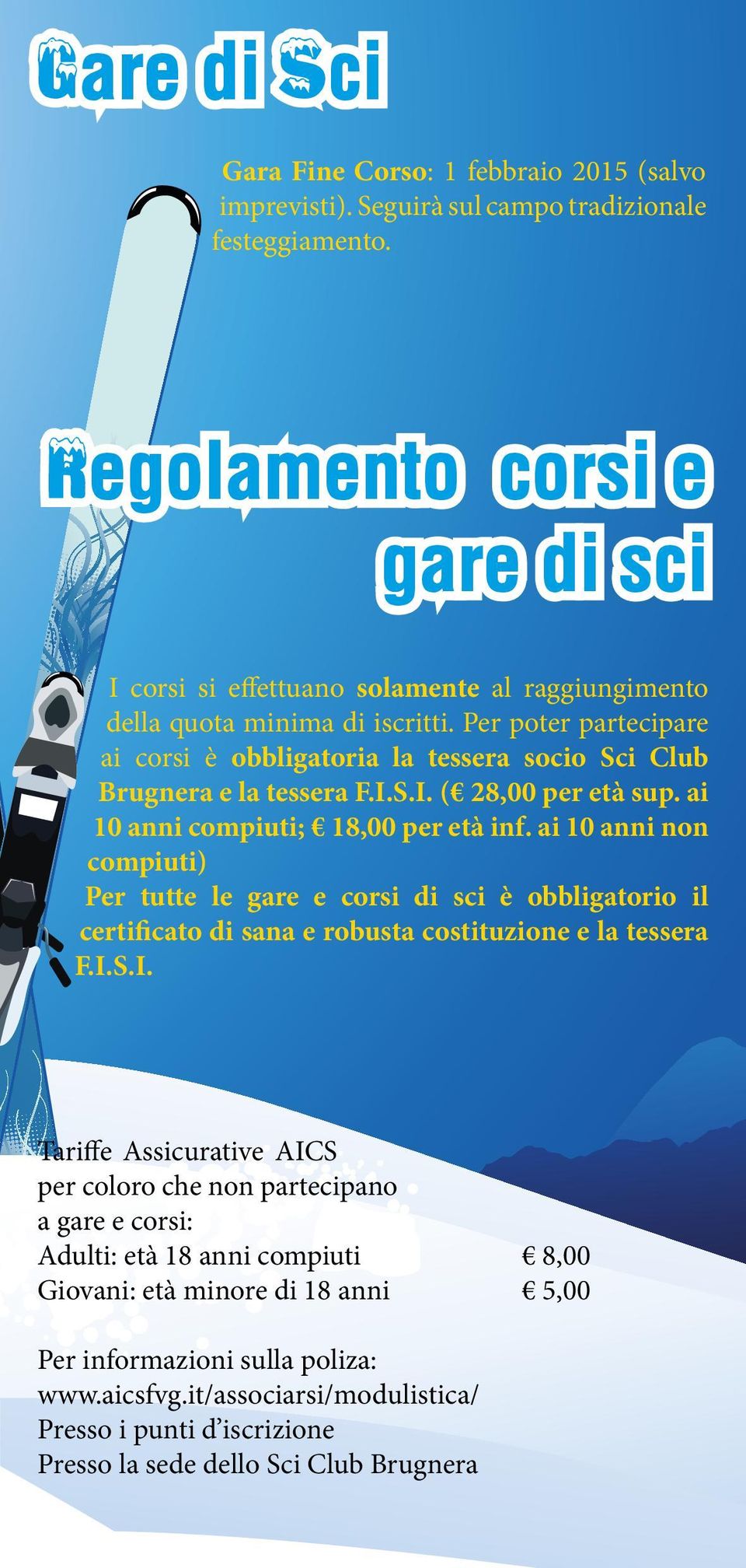 Per poter partecipare ai corsi è obbligatoria la tessera socio Sci Club Brugnera e la tessera F.I.S.I. ( 28,00 per età sup. ai 10 anni compiuti; 18,00 per età inf.