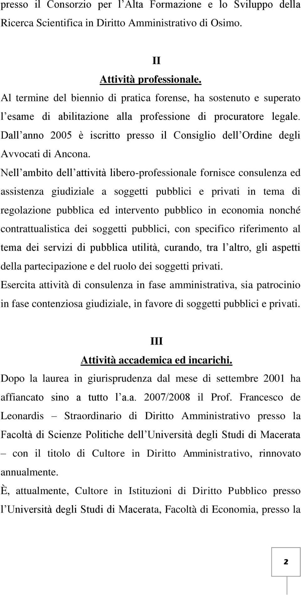 Dall anno 2005 è iscritto presso il Consiglio dell Ordine degli Avvocati di Ancona.