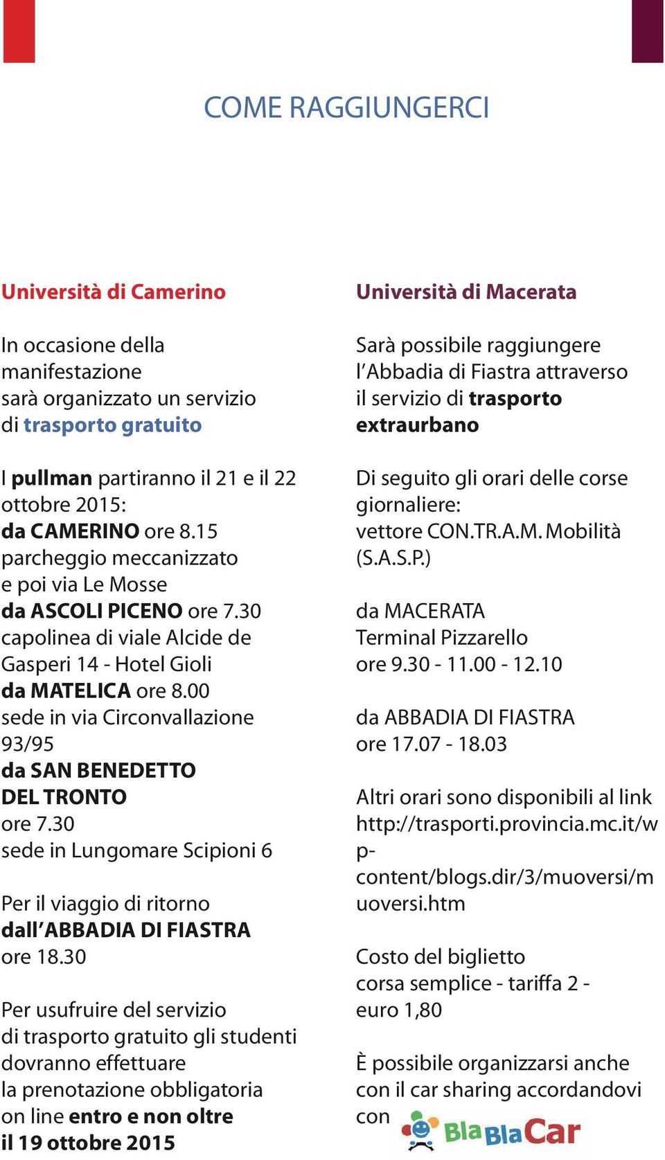 00 sede in via Circonvallazione 93/95 da SAN BENEDETTO DEL TRONTO ore 7.30 sede in Lungomare Scipioni 6 Per il viaggio di ritorno dall ABBADIA DI FIASTRA ore 18.