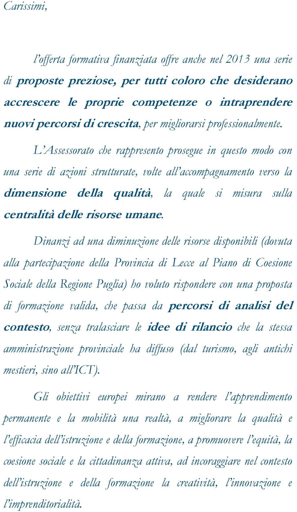 L Assessorato che rappresento prosegue in questo modo con una serie di azioni strutturate, volte all verso la dimensione la qualità, la quale si misura sulla centralità le risorse umane.