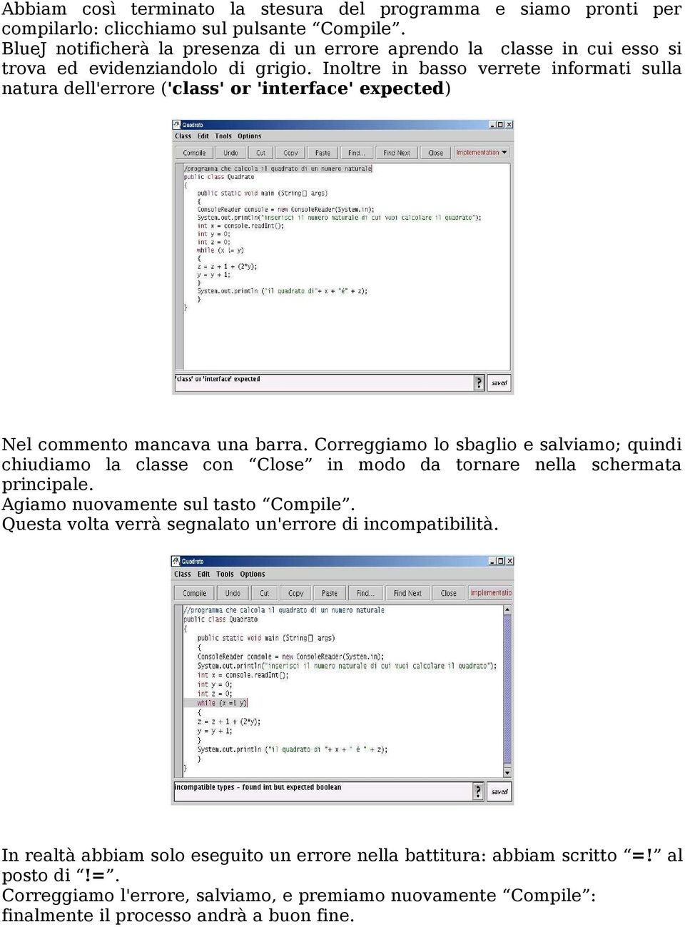 Inoltre in basso verrete informati sulla natura dell'errore ('class' or 'interface' expected) Nel commento mancava una barra.