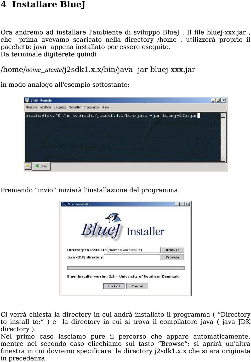x/bin/java -jar bluej-xxx.jar in modo analogo all'esempio sottostante: Premendo invio inizierà l'installazione del programma.