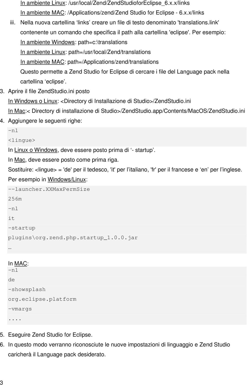 Per esempio: In ambiente Windows: path=c:\translations In ambiente Linux: path=/usr/local/zend/translations In ambiente MAC: path=/applications/zend/translations Questo permette a Zend Studio for