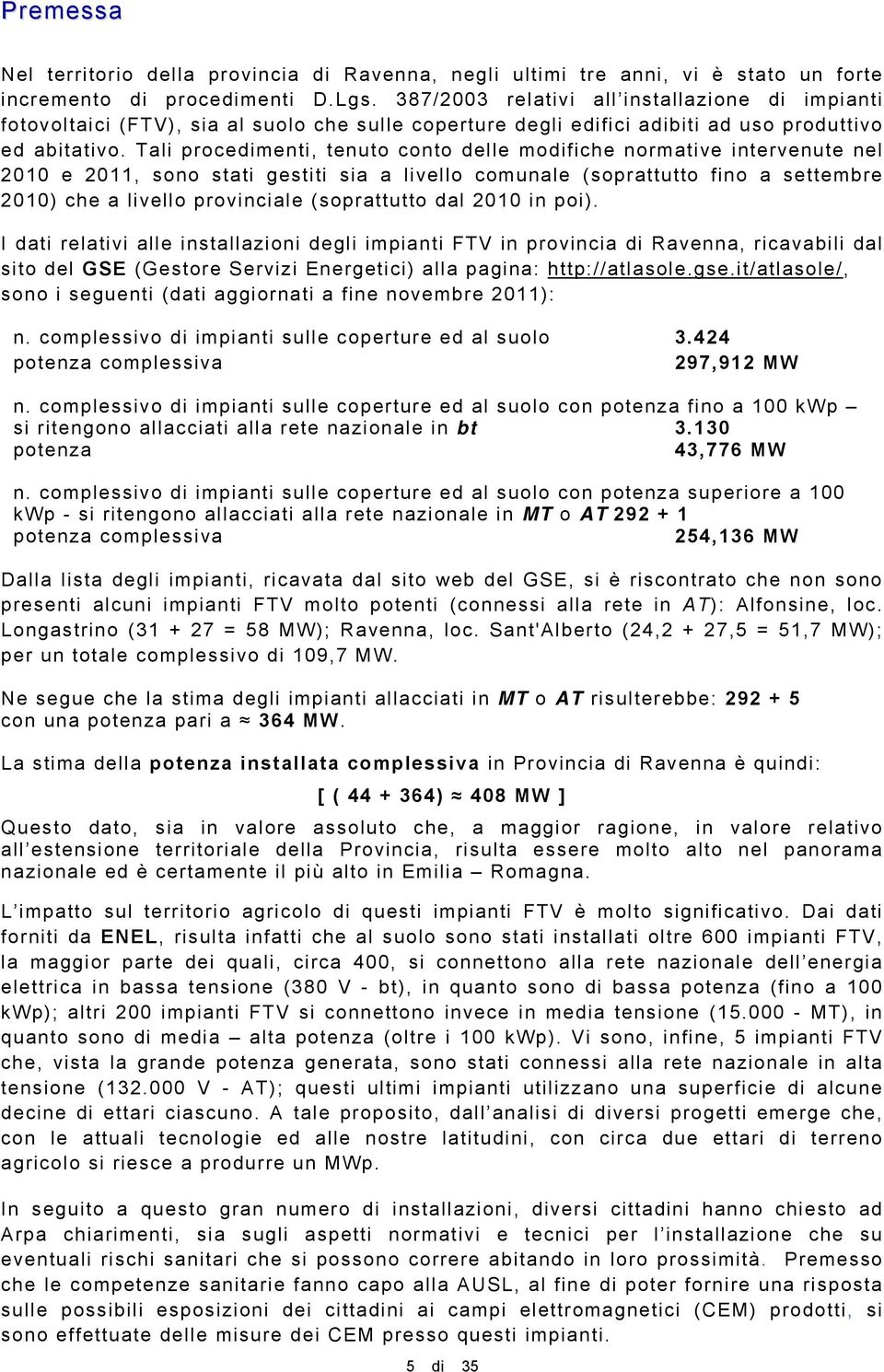 Tali procedimenti, tenuto conto delle modifiche normative intervenute nel 2010 e 2011, sono stati gestiti sia a livello comunale (soprattutto fino a settembre 2010) che a livello provinciale