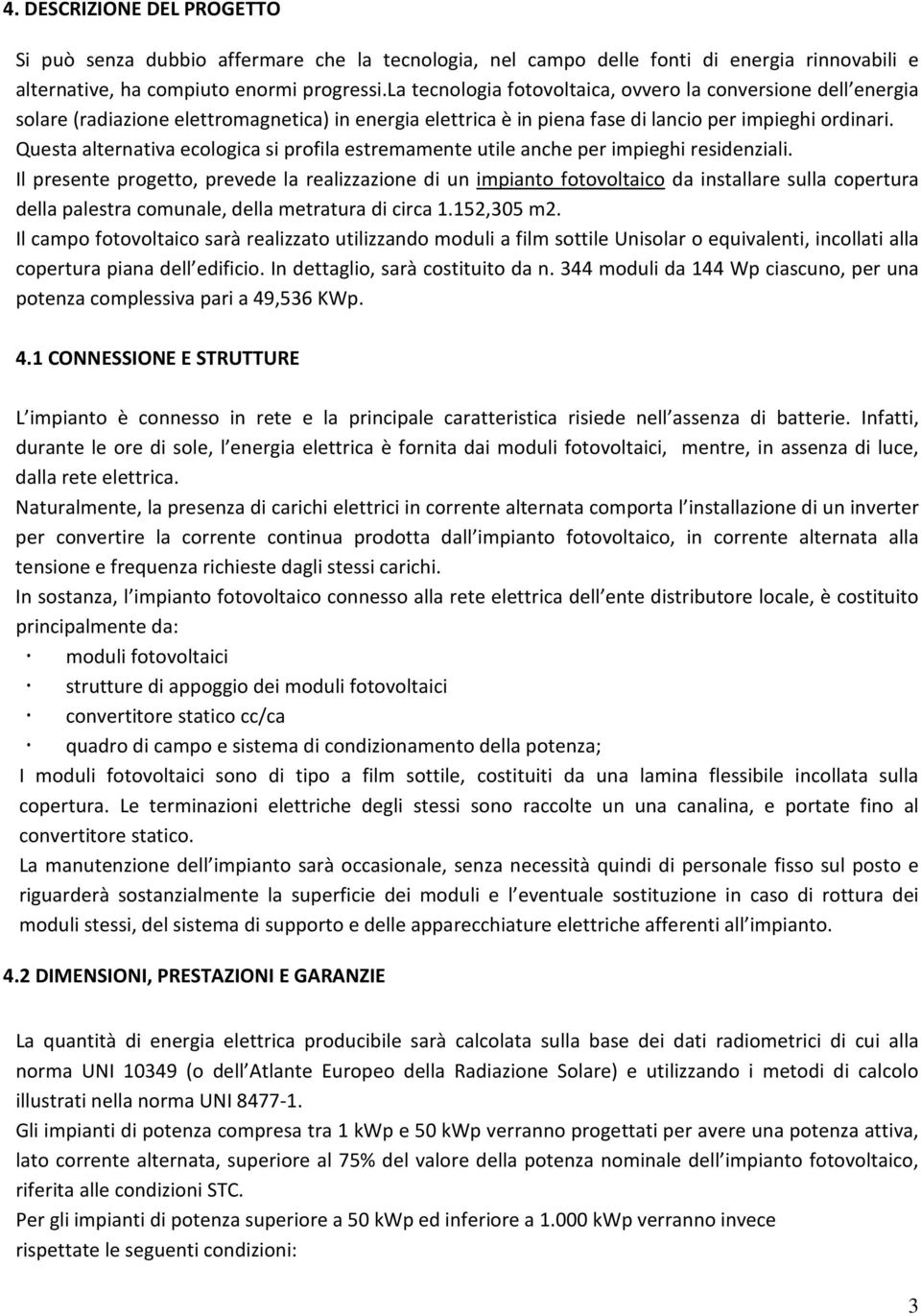 Questa alternativa ecologica si profila estremamente utile anche per impieghi residenziali.