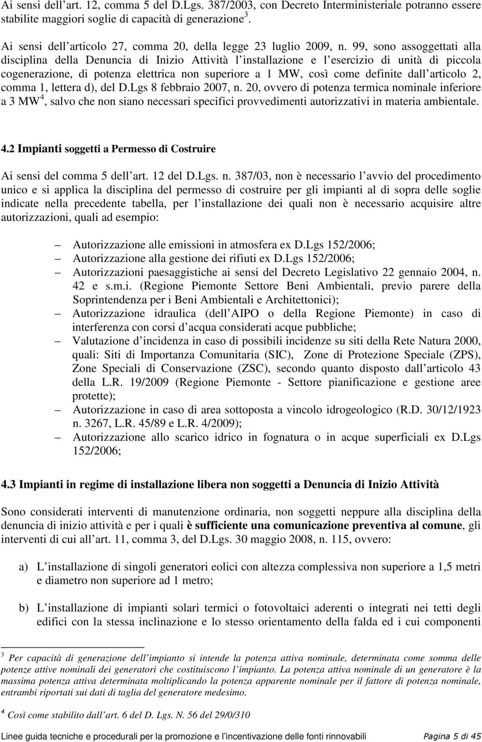 99, sono assoggettati alla disciplina della Denuncia di Inizio Attività l installazione e l esercizio di unità di piccola cogenerazione, di potenza elettrica non superiore a 1 MW, così come definite