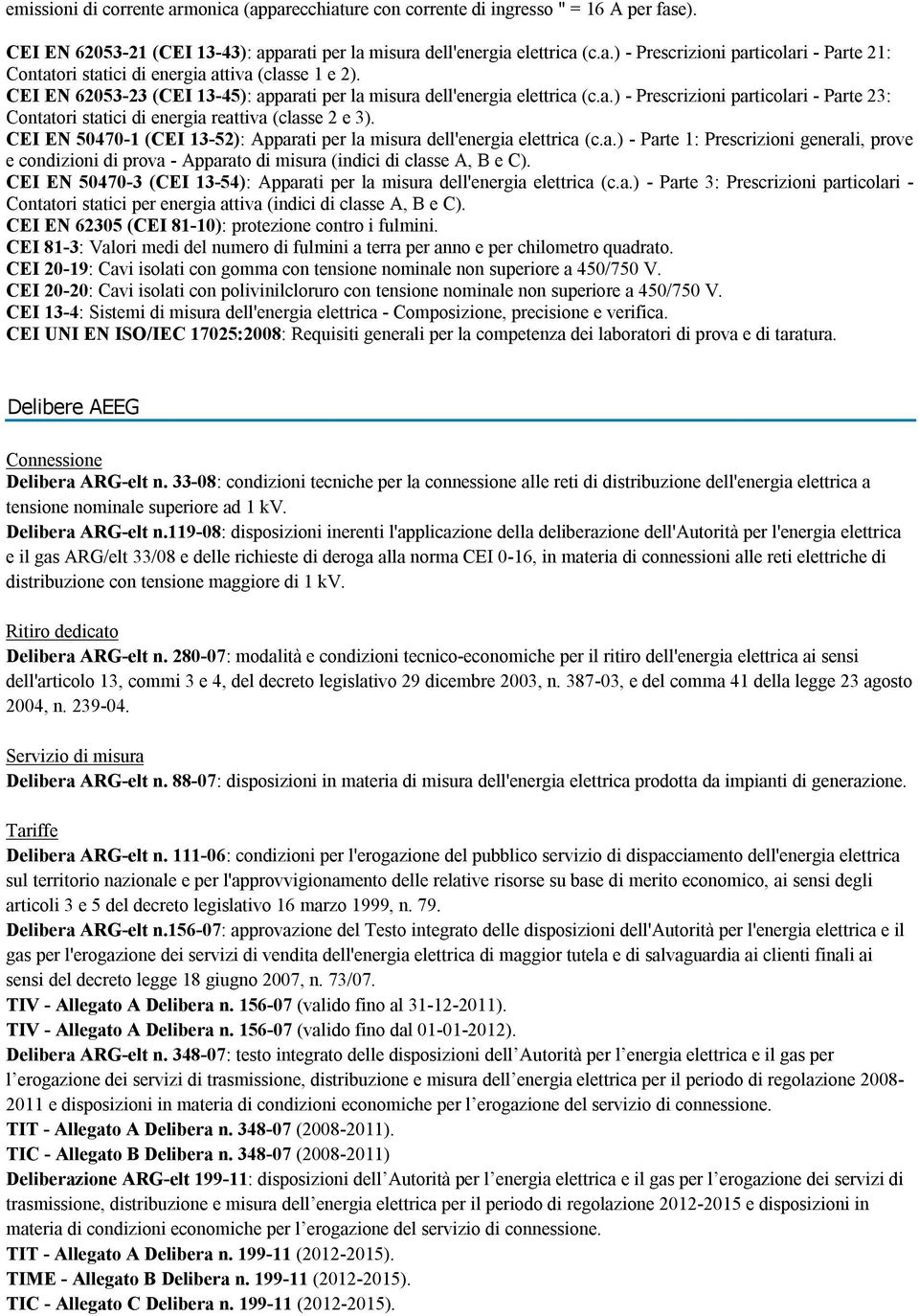 CEI EN 50470-1 (CEI 13-52): Apparati per la misura dell'energia elettrica (c.a.) - Parte 1: Prescrizioni generali, prove e condizioni di prova - Apparato di misura (indici di classe A, B e C).