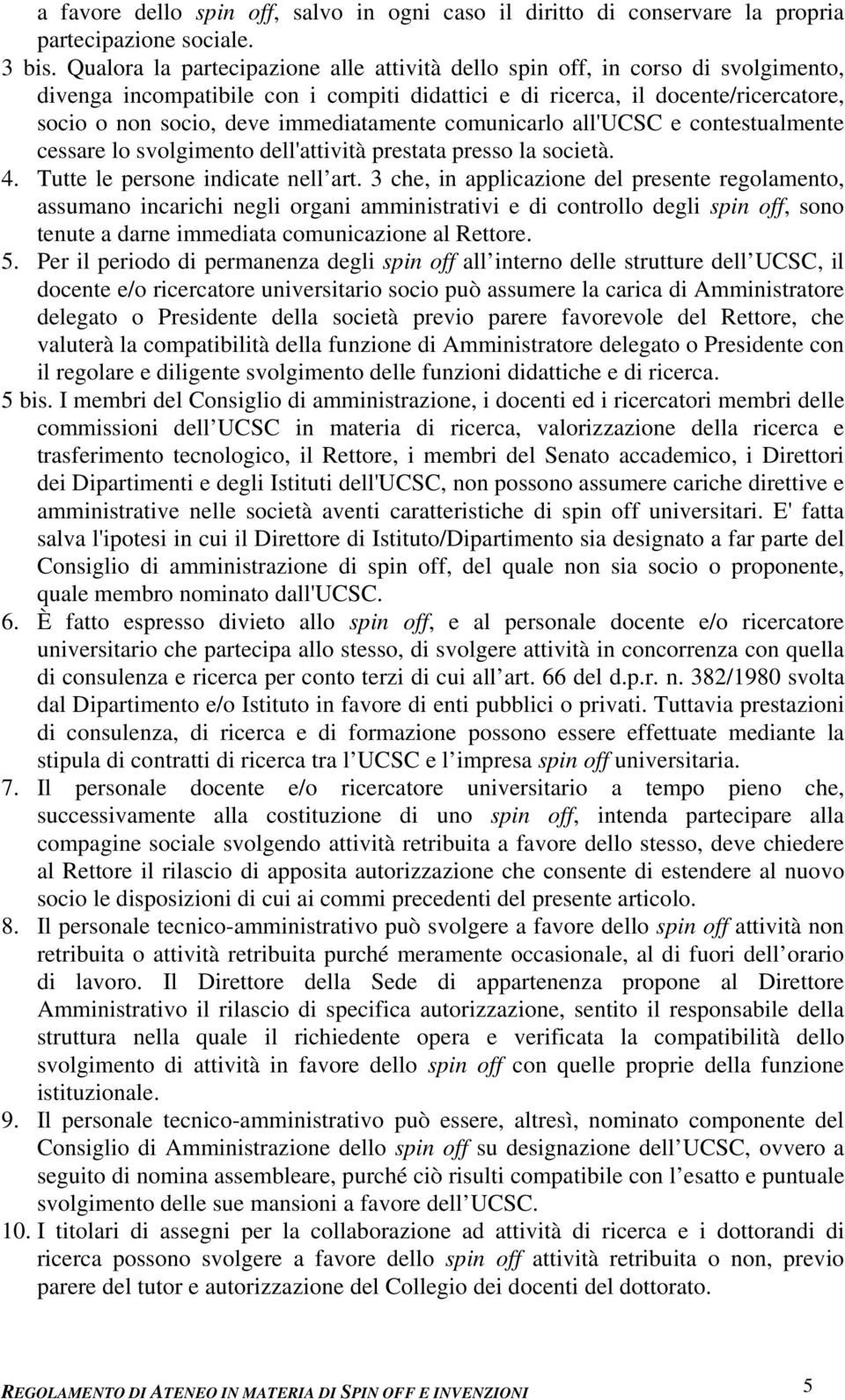 immediatamente comunicarlo all'ucsc e contestualmente cessare lo svolgimento dell'attività prestata presso la società. 4. Tutte le persone indicate nell art.