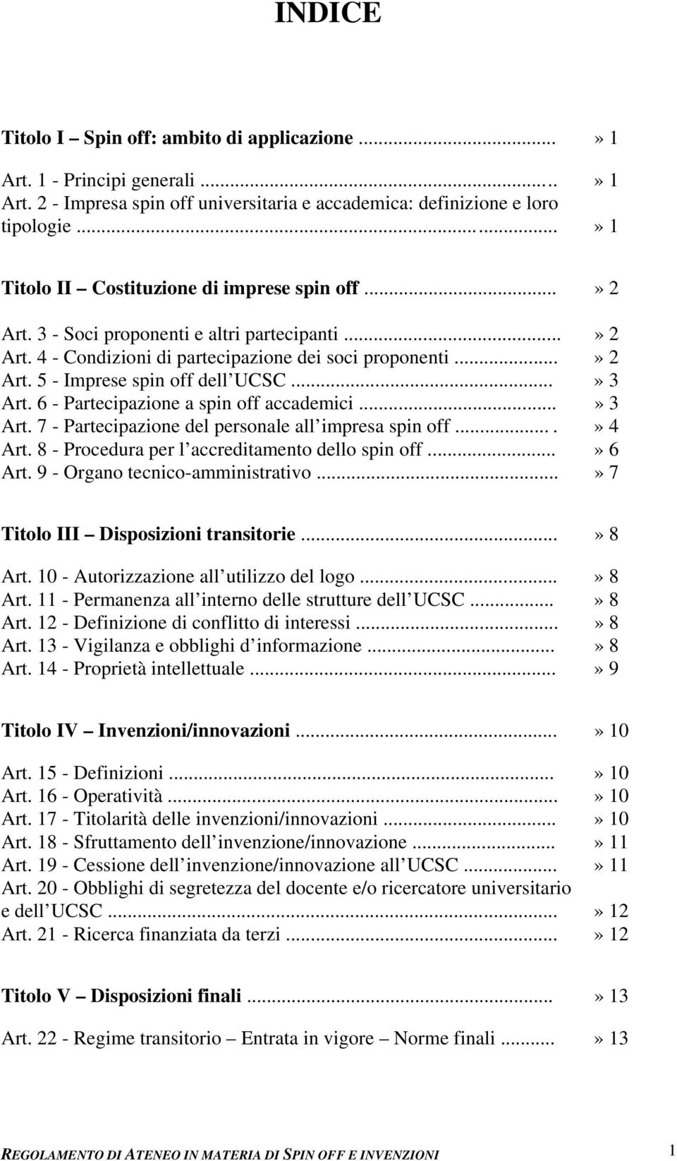 ..» 3 Art. 6 - Partecipazione a spin off accademici...» 3 Art. 7 - Partecipazione del personale all impresa spin off....» 4 Art. 8 - Procedura per l accreditamento dello spin off...» 6 Art.