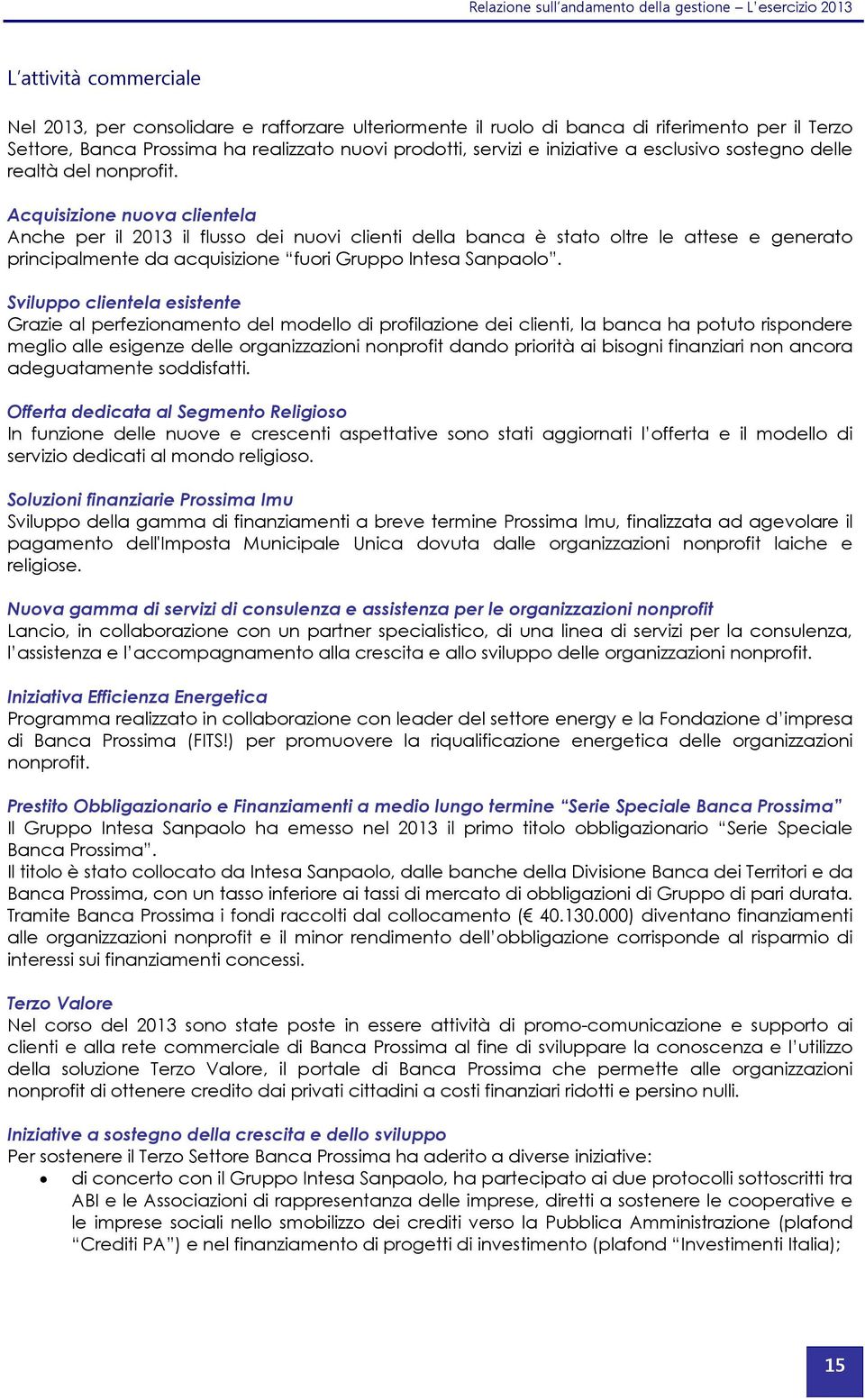 Acquisizione nuova clientela Anche per il 2013 il flusso dei nuovi clienti della banca è stato oltre le attese e generato principalmente da acquisizione fuori Gruppo Intesa Sanpaolo.