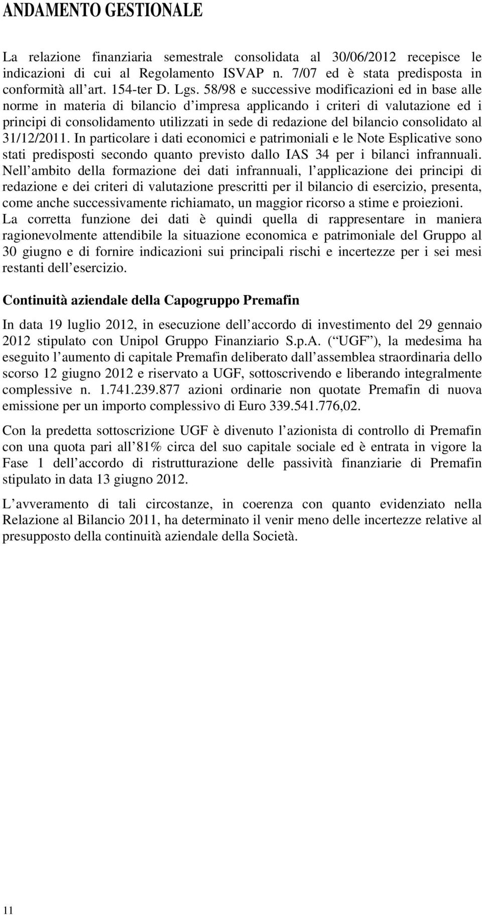 bilancio consolidato al 31/12/2011. In particolare i dati economici e patrimoniali e le Note Esplicative sono stati predisposti secondo quanto previsto dallo IAS 34 per i bilanci infrannuali.