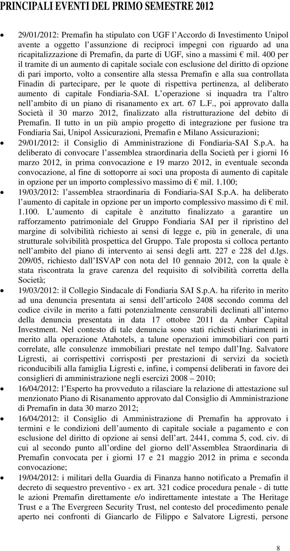 400 per il tramite di un aumento di capitale sociale con esclusione del diritto di opzione di pari importo, volto a consentire alla stessa Premafin e alla sua controllata Finadin di partecipare, per