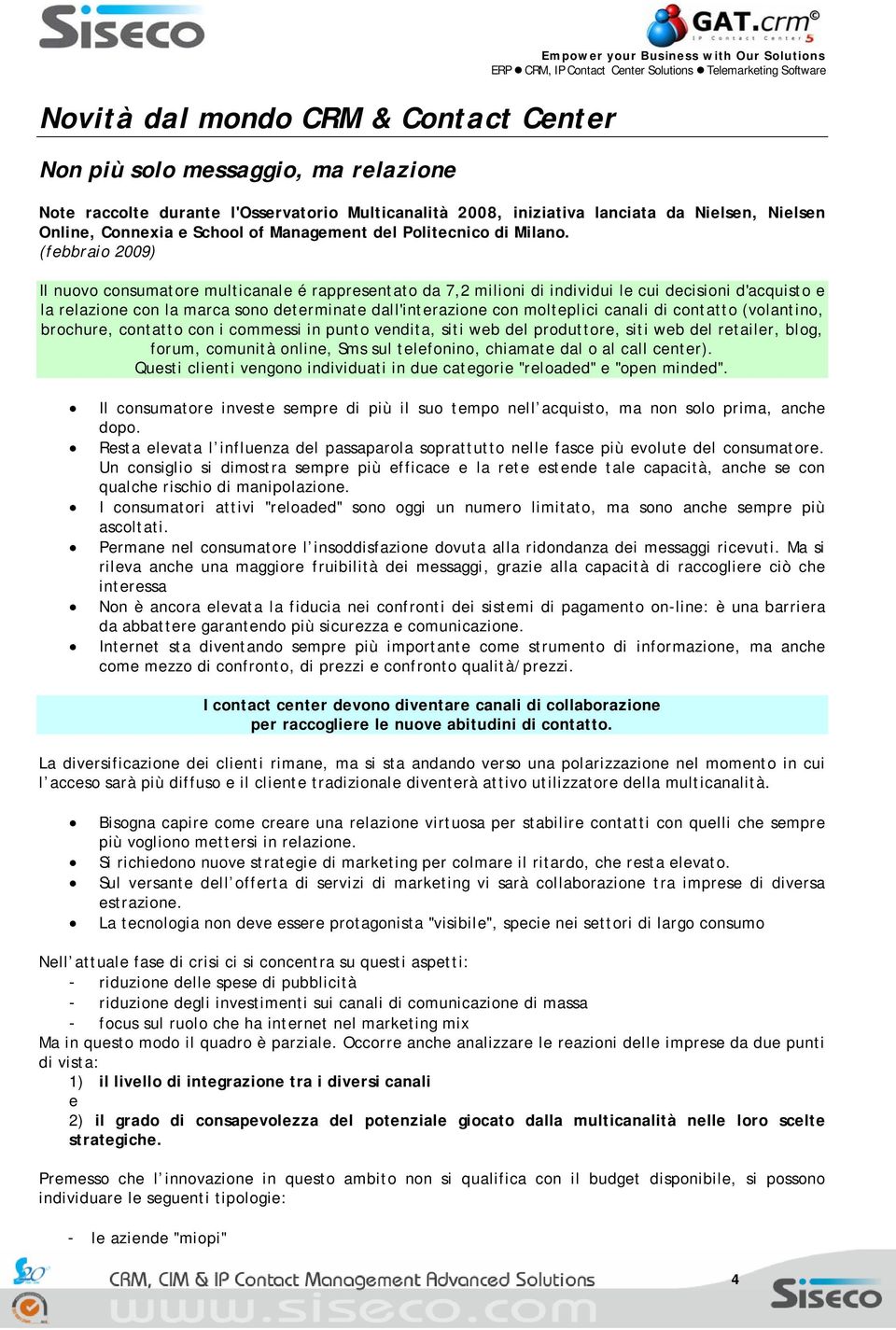 (febbraio 2009) Il nuovo consumatore multicanale é rappresentato da 7,2 milioni di individui le cui decisioni d'acquisto e la relazione con la marca sono determinate dall'interazione con molteplici