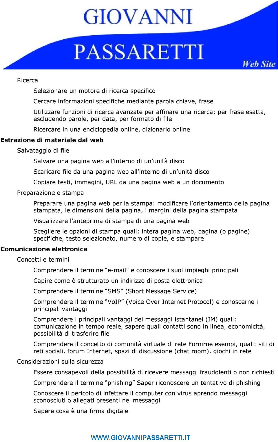 unità disco Scaricare file da una pagina web all interno di un unità disco Copiare testi, immagini, URL da una pagina web a un documento Preparazione e stampa Preparare una pagina web per la stampa: