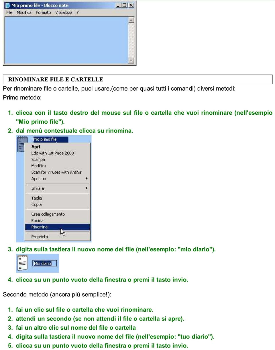 digita sulla tastiera il nuovo nome del file (nell'esempio: "mio diario"). 4. clicca su un punto vuoto della finestra o premi il tasto invio. Secondo metodo (ancora più semplice!): 1. 2. 3. 4. 5.