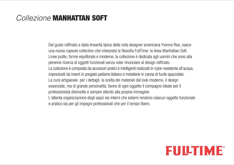 La collezione è composta da accessori pratici e intelligenti realizzati in nylon resistente all acqua, impreziositi da inserti in pregiato pellame italiano e metallerie in canna di fucile spazzolato.