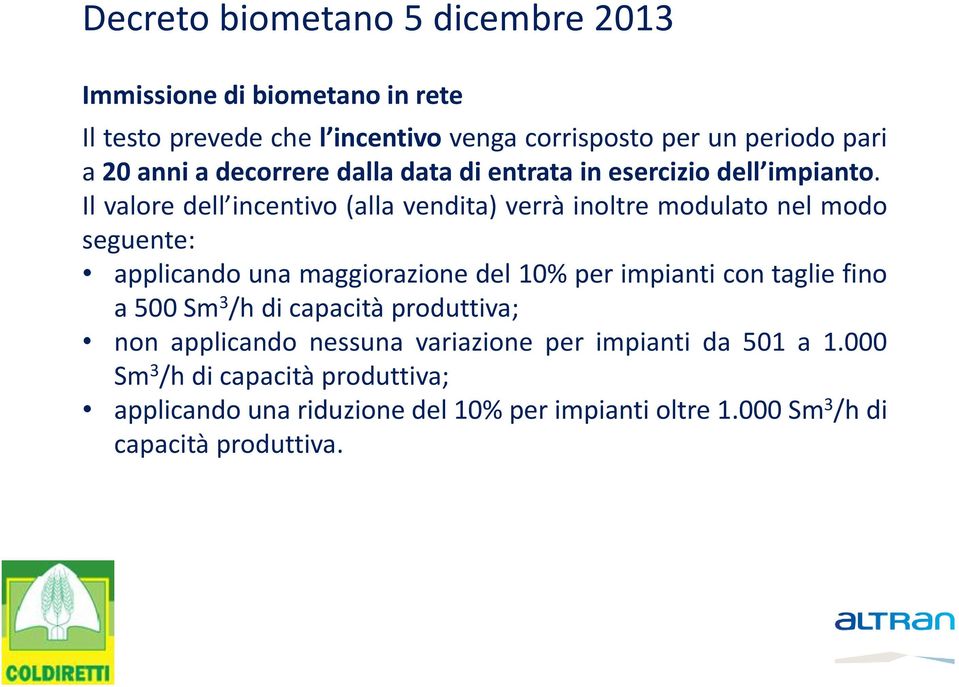 Il valore dell incentivo (alla vendita) verrà inoltre modulato nel modo seguente: applicando una maggiorazione del 10% per impianti con taglie