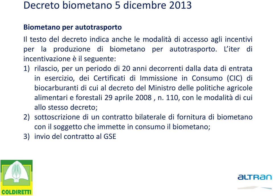 L iter di incentivazione è il seguente: 1) rilascio, per un periodo di 20 anni decorrenti dalla data di entrata in esercizio, dei Certificati di Immissione in Consumo