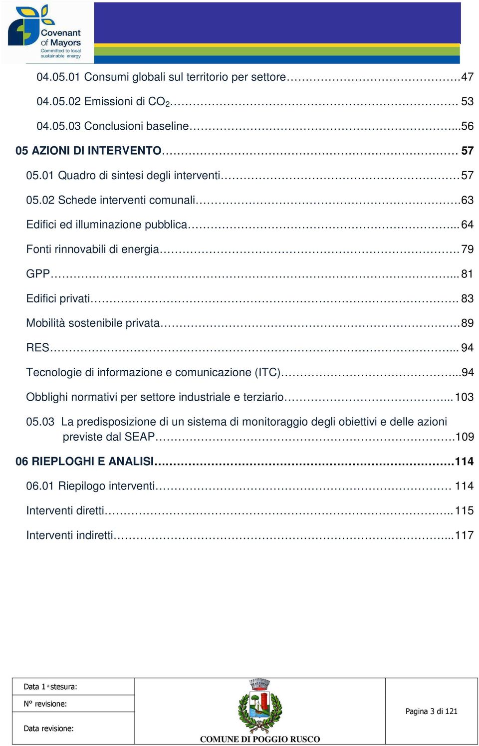 83 Mobilità sostenibile privata. 89 RES... 94 Tecnologie di informazione e comunicazione (ITC)...94 Obblighi normativi per settore industriale e terziario... 103 05.