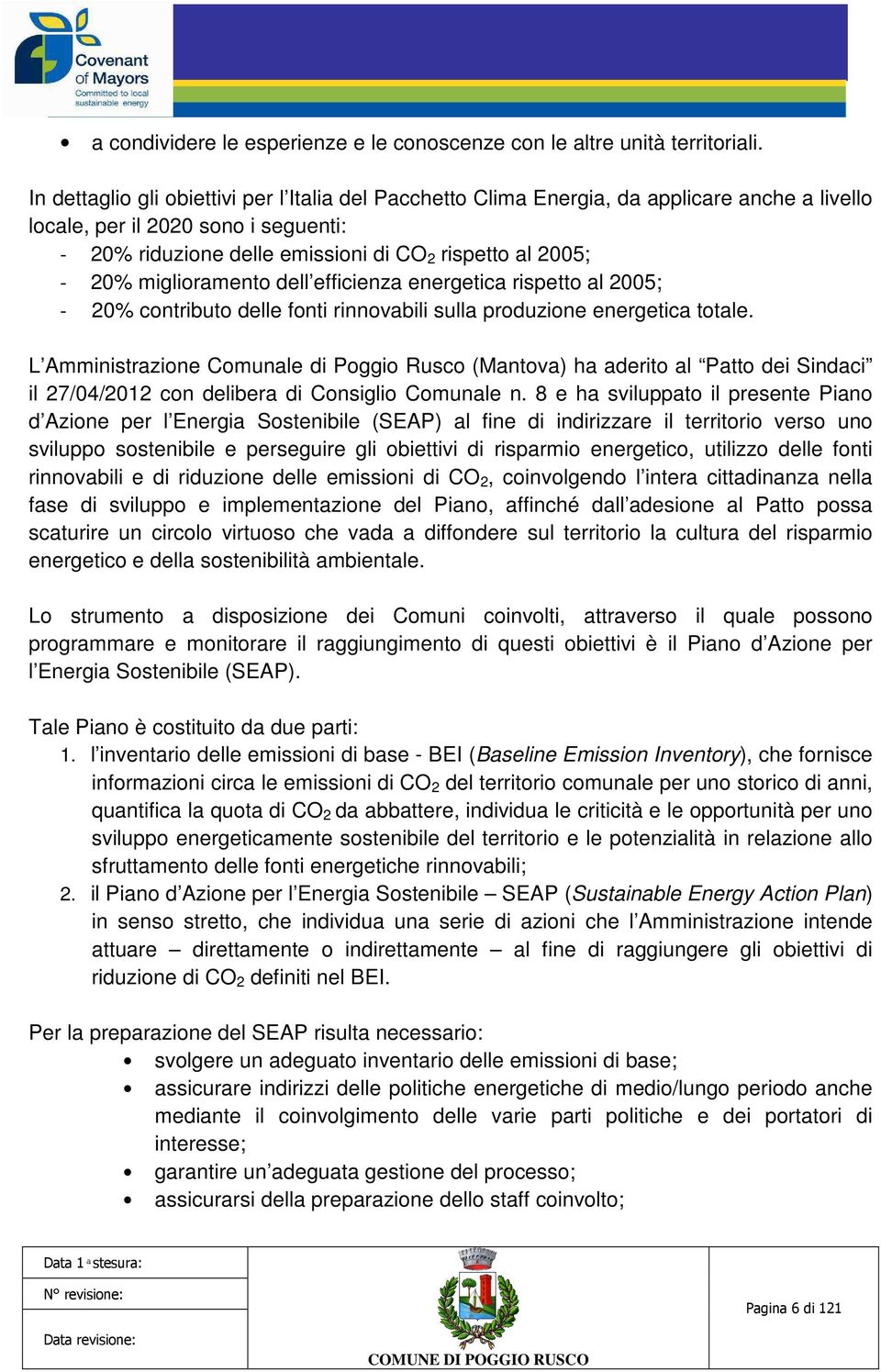 miglioramento dell efficienza energetica rispetto al 2005; - 20% contributo delle fonti rinnovabili sulla produzione energetica totale.