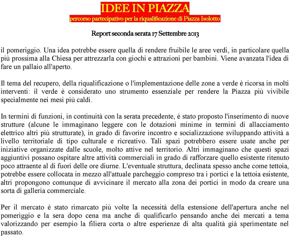 Il tema del recupero, della riqualificazione o l'implementazione delle zone a verde è ricorsa in molti interventi: il verde è considerato uno strumento essenziale per rendere la Piazza più vivibile