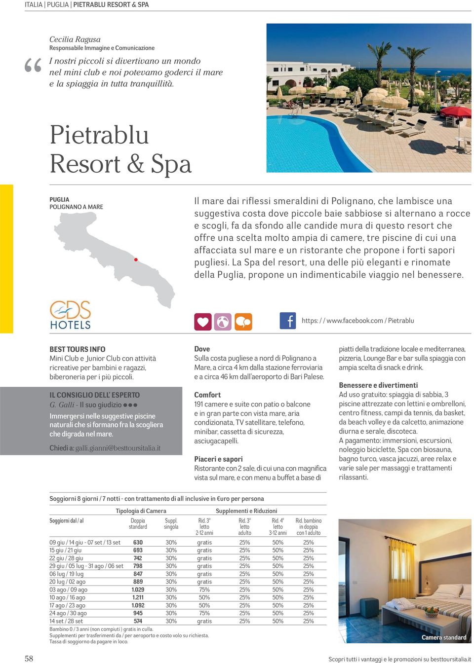Pietrablu Resort & Spa POLIGNANO A MARE Il mare dai riflessi smeraldini di Polignano, che lambisce una suggestiva costa dove piccole baie sabbiose si alternano a rocce e scogli, fa da sfondo alle