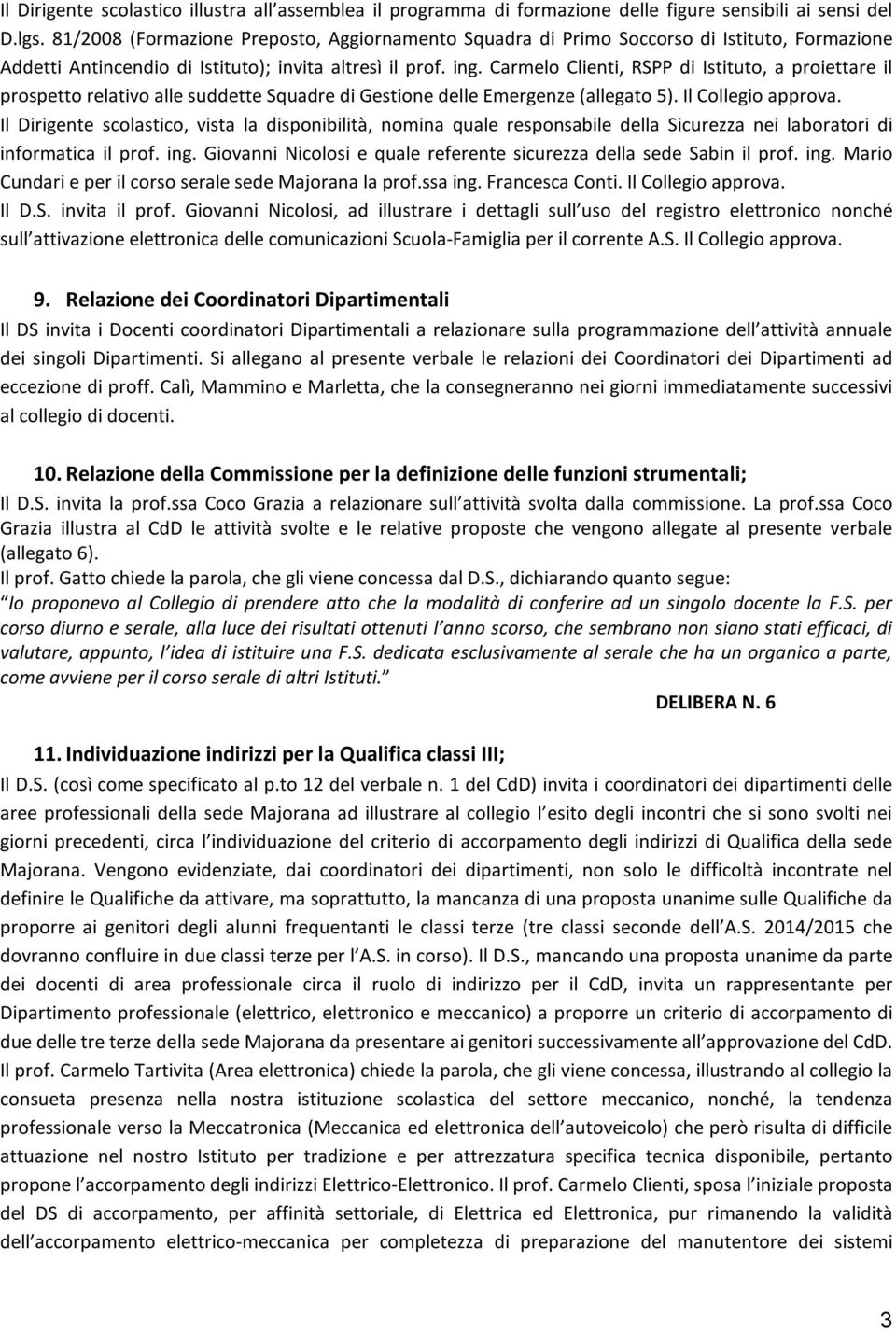 Carmelo Clienti, RSPP di Istituto, a proiettare il prospetto relativo alle suddette Squadre di Gestione delle Emergenze (allegato 5). Il Collegio approva.