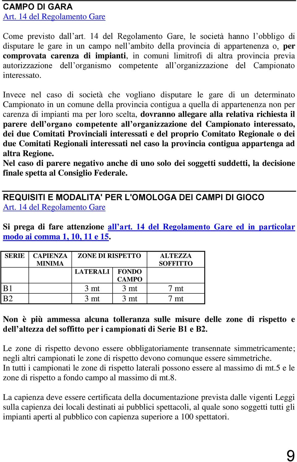 provincia previa autorizzazione dell organismo competente all organizzazione del Campionato interessato.