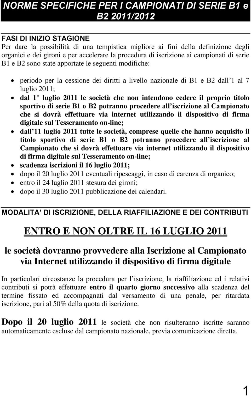 2011; dal 1 luglio 2011 le società che non intendono cedere il proprio titolo sportivo di serie B1 o B2 potranno procedere all iscrizione al Campionato che si dovrà effettuare via internet