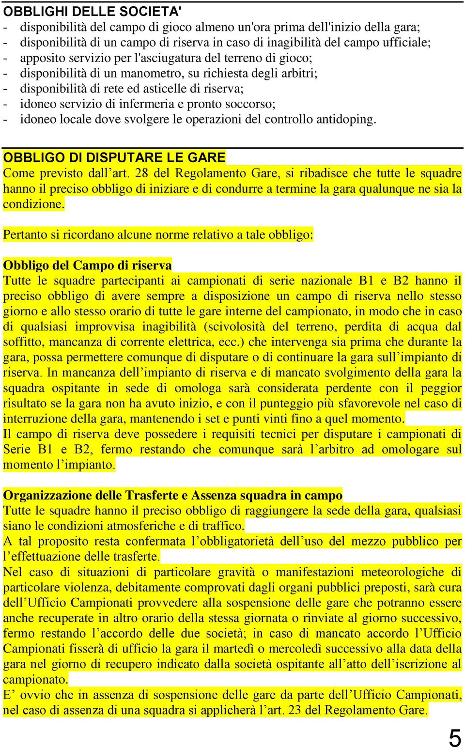 soccorso; - idoneo locale dove svolgere le operazioni del controllo antidoping. OBBLIGO DI DISPUTARE LE GARE Come previsto dall art.