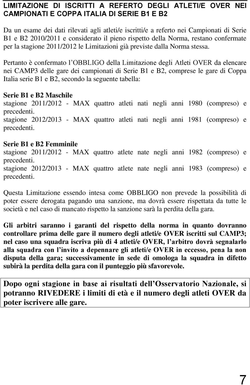 Pertanto è confermato l OBBLIGO della Limitazione degli Atleti OVER da elencare nei CAMP3 delle gare dei campionati di Serie B1 e B2, comprese le gare di Coppa Italia serie B1 e B2, secondo la