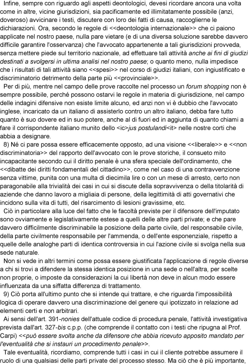 Ora, secondo le regole di <<deontologia internazionale>> che ci paiono applicate nel nostro paese, nulla pare vietare (e di una diversa soluzione sarebbe davvero difficile garantire l'osservanza) che